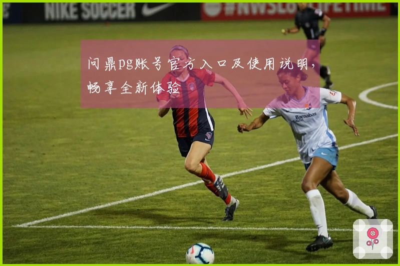 问鼎pg账号官方入口及使用说明，畅享全新体验