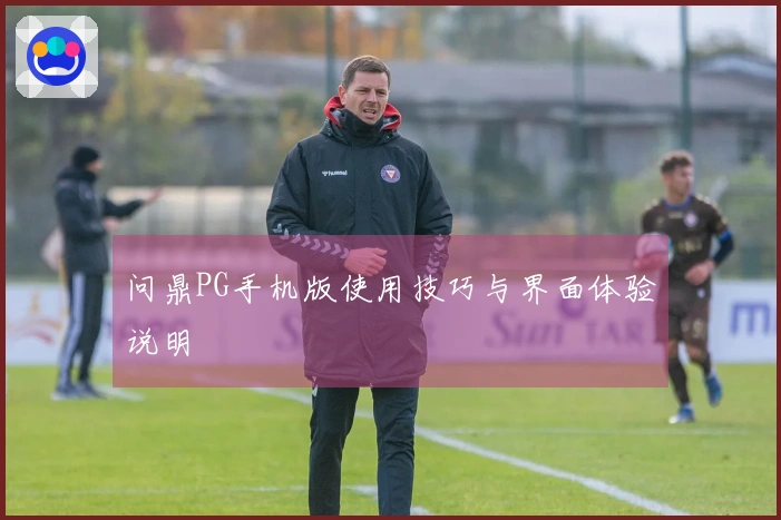 问鼎PG手机版使用技巧与界面体验说明