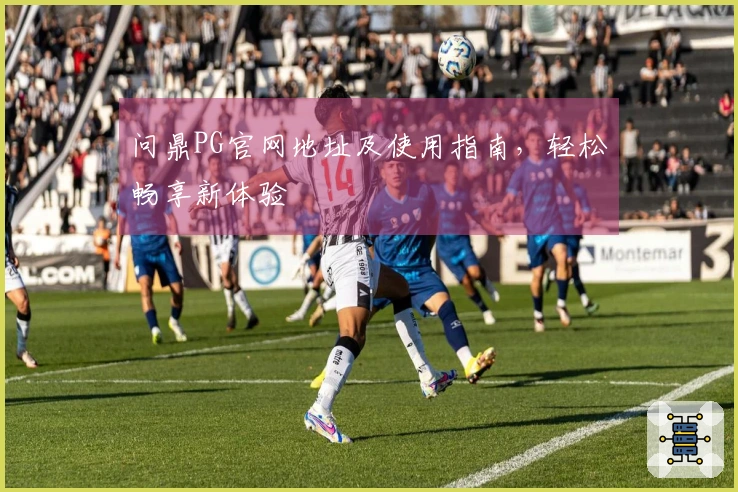 问鼎PG官网地址及使用指南，轻松畅享新体验