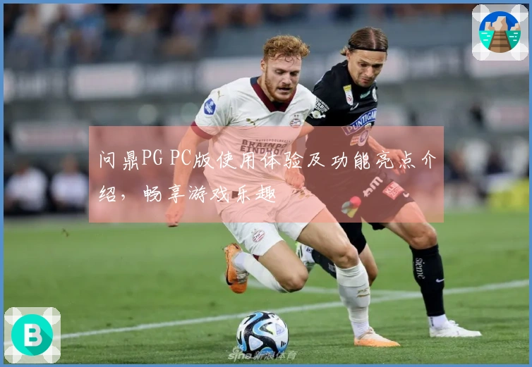 问鼎PG PC版使用体验及功能亮点介绍,畅享游戏乐趣