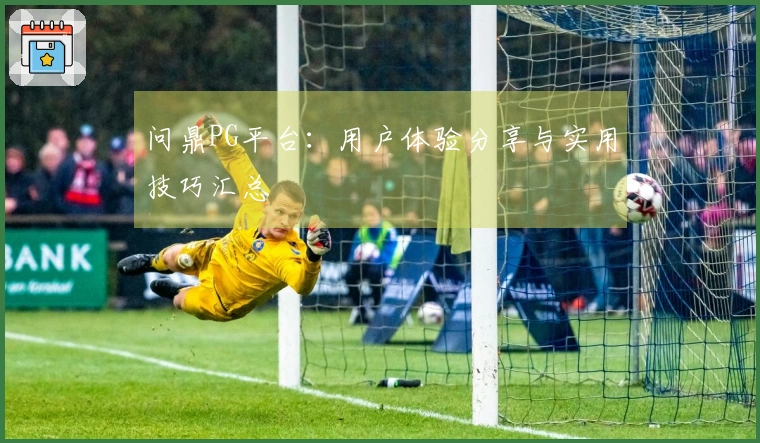 问鼎PG平台：用户体验分享与实用技巧汇总