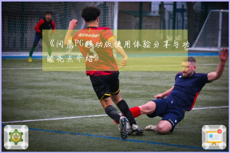 《问鼎PG移动版使用体验分享与功能亮点介绍》